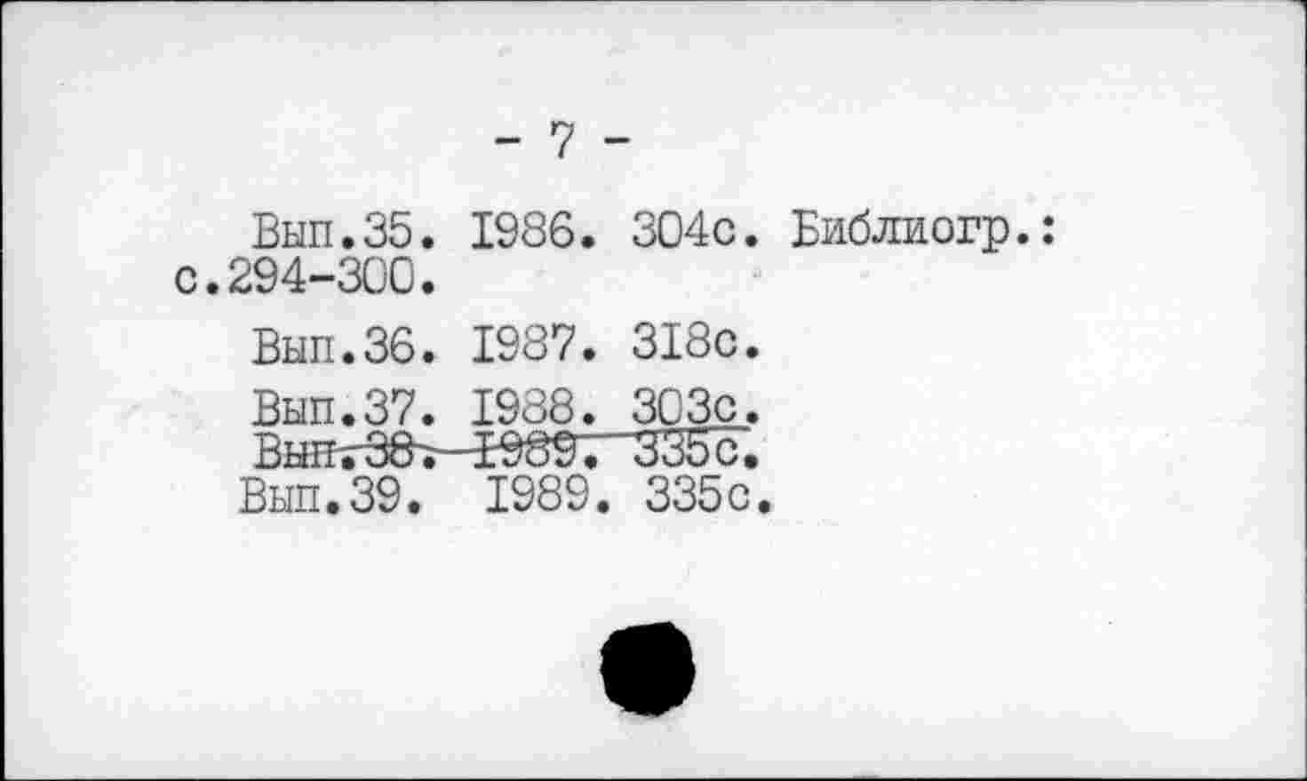 ﻿- 7 -
Вып.35. 1986. 304с. Библиогр. с.294-300.
Вып.36. 1987. 318с.
Вып.37. 1988. 303с.
Bhht38v—Б389. 335 с.
Вып.39. 1989. 335с.